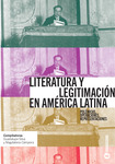 Literatura y legitimación en América Latina. Polémicas, operaciones, representaciones
